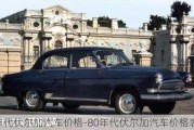 80年代伏尔加汽车价格-80年代伏尔加汽车价格表