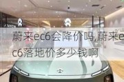 蔚来ec6会降价吗,蔚来ec6落地价多少钱啊