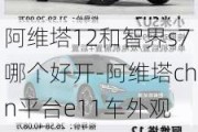 阿维塔12和智界s7哪个好开-阿维塔chn平台e11车外观