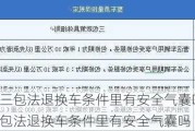 汽车三包法退换车条件里有安全气囊吗-汽车三包法退换车条件里有安全气囊吗