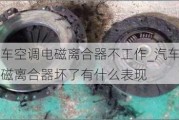 汽车空调电磁离合器不工作_汽车空调电磁离合器坏了有什么表现