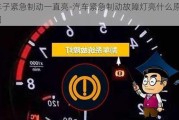 车子紧急制动一直亮-汽车紧急制动故障灯亮什么原因