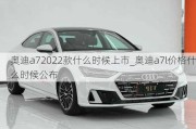 奥迪a72022款什么时候上市_奥迪a7l价格什么时候公布