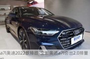 a7l奥迪2022款排放-全新奥迪a7l会出2.0排量吗