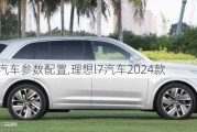 理想l7汽车参数配置,理想l7汽车2024款