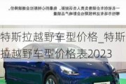 特斯拉越野车型价格_特斯拉越野车型价格表2023