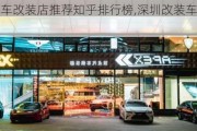 深圳汽车改装店推荐知乎排行榜,深圳改装车店哪个好