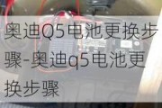 奥迪Q5电池更换步骤-奥迪q5电池更换步骤