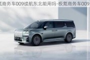 极氪商务车009续航东北能用吗-极氪商务车009续航