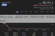 特斯拉市值一夜蒸发1847_特斯拉市值一夜蒸发2200亿