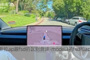 特斯拉ap跟fsd的区别测评-model3的fsd和ap的区别