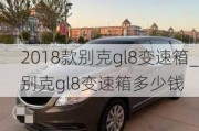 2018款别克gl8变速箱_别克gl8变速箱多少钱