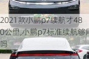 2021款小鹏p7续航才480公里,小鹏p7标准续航够用吗