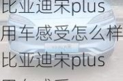 比亚迪宋plus用车感受怎么样_比亚迪宋plus用车感受