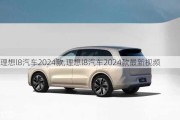 理想l8汽车2024款,理想l8汽车2024款最新视频