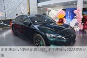 比亚迪汉ev605落地价24款_比亚迪汉ev2022款多少钱