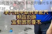 如何改装甲醇汽车-改甲醇对车有啥不好