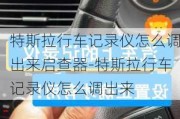 特斯拉行车记录仪怎么调出来启查器-特斯拉行车记录仪怎么调出来