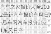 汽车之家报价大全2022最新汽车报价东风日产-易车网汽车报价2021东风日产