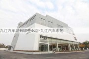 九江汽车城有哪些4s店-九江汽车市场