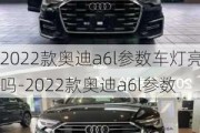 2022款奥迪a6l参数车灯亮吗-2022款奥迪a6l参数