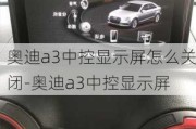 奥迪a3中控显示屏怎么关闭-奥迪a3中控显示屏