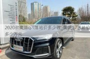 2020款奥迪q7l落地价多少钱_奥迪q7落地价多少万元