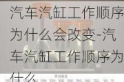 汽车汽缸工作顺序为什么会改变-汽车汽缸工作顺序为什么