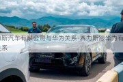 赛力斯汽车有限公司与华为关系-赛力斯跟华为有什么关系