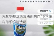 汽车冷却系统清洗剂的作用-汽车冷却系统清洗剂