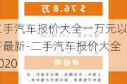 二手汽车报价大全一万元以下最新-二手汽车报价大全2020