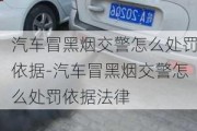 汽车冒黑烟交警怎么处罚依据-汽车冒黑烟交警怎么处罚依据法律