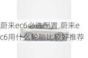 蔚来ec6必选配置,蔚来ec6用什么轮胎比较好推荐