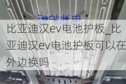 比亚迪汉ev电池护板_比亚迪汉ev电池护板可以在外边换吗