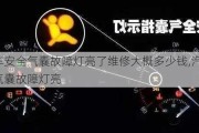 汽车安全气囊故障灯亮了维修大概多少钱,汽车安全气囊故障灯亮