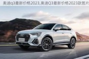 奥迪q3最新价格2023,奥迪Q3最新价格2023款图片