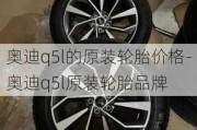 奥迪q5l的原装轮胎价格-奥迪q5l原装轮胎品牌