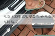 众泰t300脚踏板安装流程-众泰汽车脚踏板