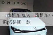 一嗨租车 suv,一嗨租车小鹏p5是哪一款