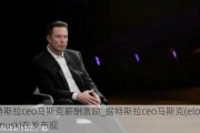 特斯拉ceo马斯克薪酬激励_据特斯拉ceo马斯克(elon musk)在发布现