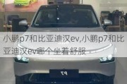 小鹏p7和比亚迪汉ev,小鹏p7和比亚迪汉ev哪个坐着舒服