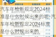 汽车年检新规定2024标准是什么时候出来的呢-汽车年检新规定2024标准是什么时候出来的