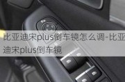 比亚迪宋plus倒车镜怎么调-比亚迪宋plus倒车镜