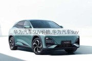 华为汽车SUV价格,华为汽车suv