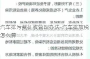 汽车排污费征收管理办法-汽车排放税怎么算