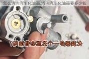 怎么清洗汽车化油器,清洗汽车化油器要多少钱