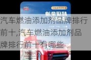 汽车燃油添加剂品牌排行前十,汽车燃油添加剂品牌排行前十有哪些