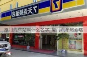 厦门汽车站叫什么名字_厦门汽车站酒店