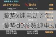 腾势x纯电动评测,腾势d9参数纯电动