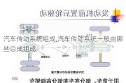 汽车传动系统组成,汽车传动系统一般由哪些总成组成